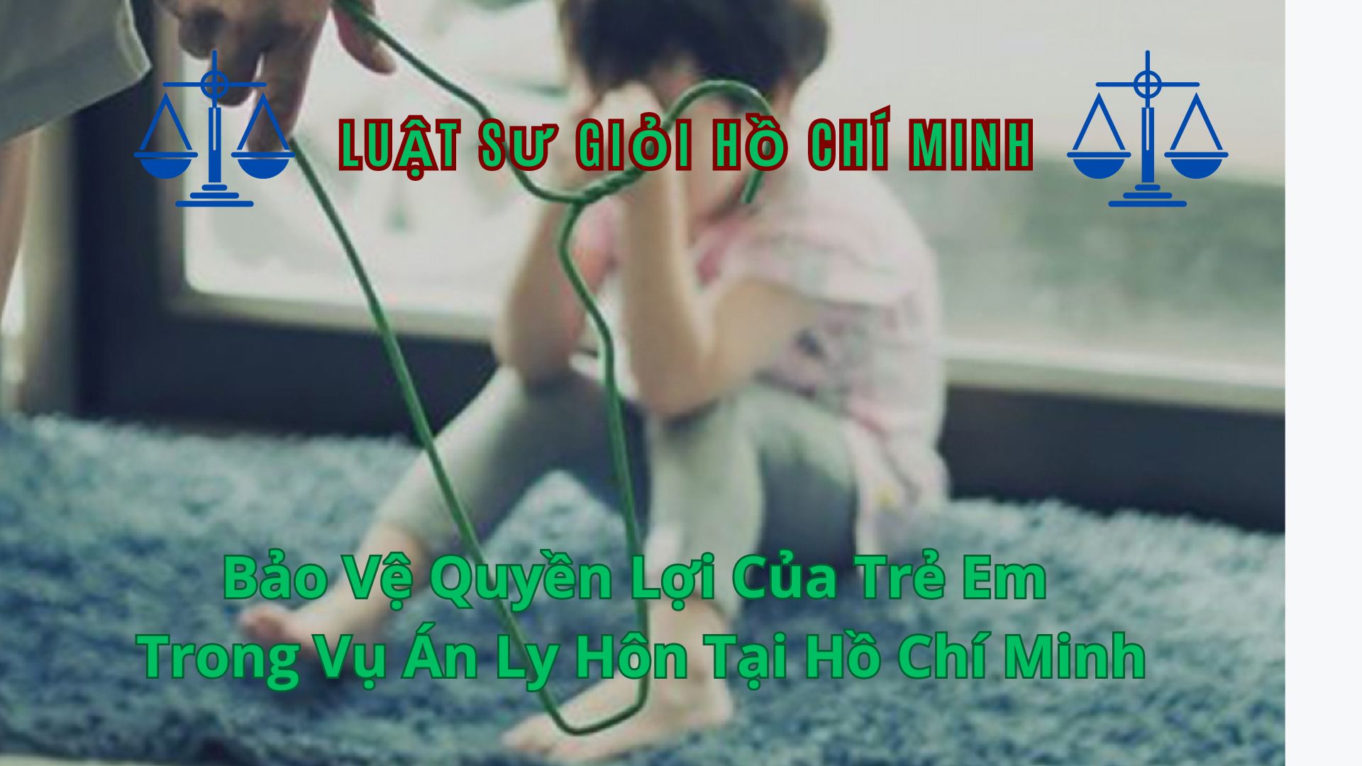Bảo Vệ Quyền Lợi Của Trẻ Em Trong Vụ Án Ly Hôn Tại Hồ Chí Minh- Tại Hố Chí Minh 0962536186