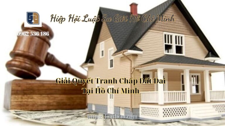 Giải Quyết Tranh Chấp Đất Đai Tại Hồ Chí Minh - Hiệp Hội Luật Sư Giỏi Hồ Chí Minh 0962536186