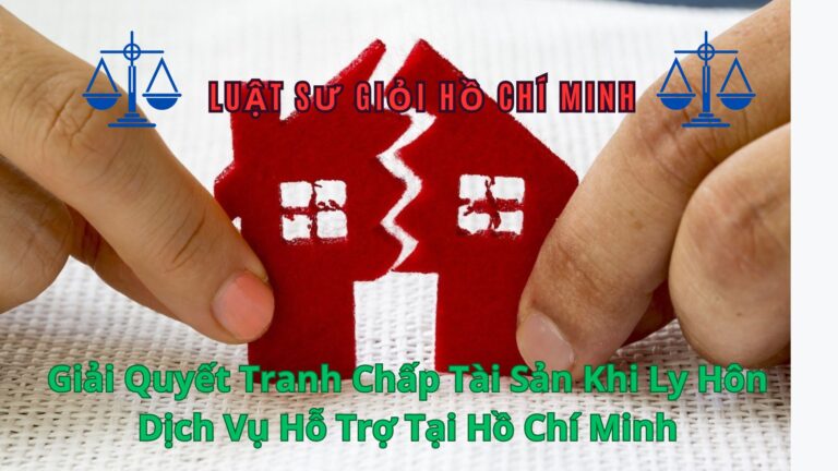 Giải Quyết Tranh Chấp Tài Sản Khi Ly Hôn Dịch Vụ Hỗ Trợ Tại Hồ Chí Minh- Tại Hố Chí Minh 0962536186